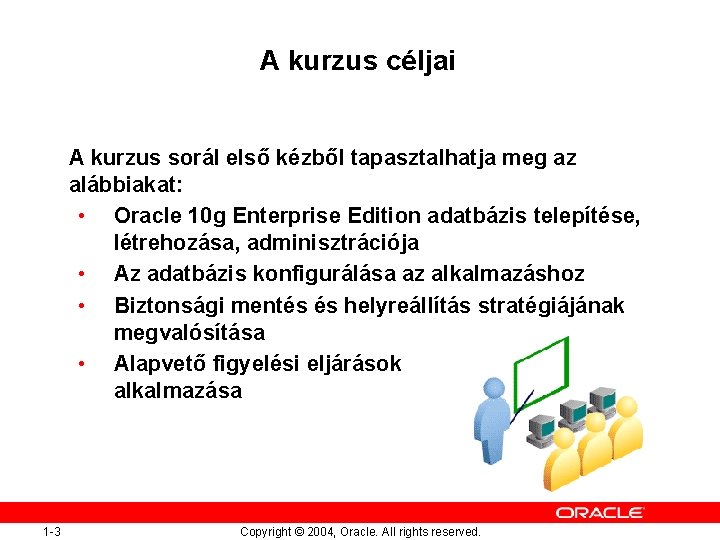 A kurzus céljai A kurzus sorál első kézből tapasztalhatja meg az alábbiakat: • Oracle