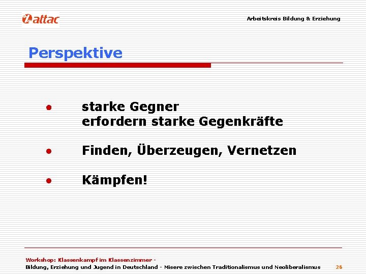 Arbeitskreis Bildung & Erziehung Perspektive ● starke Gegner erfordern starke Gegenkräfte ● Finden, Überzeugen,