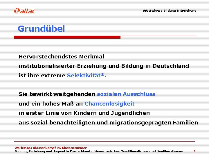 Arbeitskreis Bildung & Erziehung Grundübel Hervorstechendstes Merkmal institutionalisierter Erziehung und Bildung in Deutschland ist