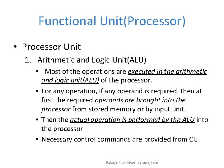Functional Unit(Processor) • Processor Unit 1. Arithmetic and Logic Unit(ALU) • Most of the