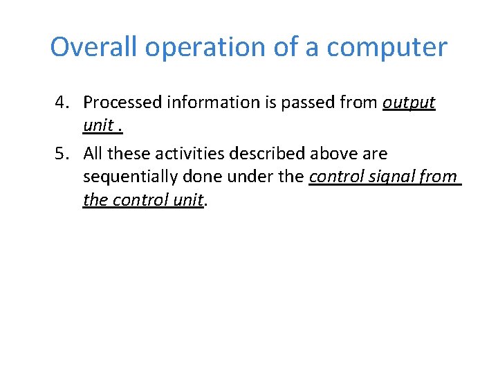 Overall operation of a computer 4. Processed information is passed from output unit. 5.