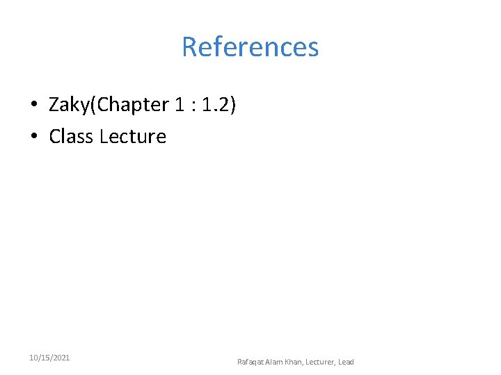 References • Zaky(Chapter 1 : 1. 2) • Class Lecture 10/15/2021 Rafaqat Alam Khan,