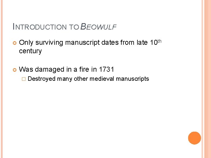 INTRODUCTION TO BEOWULF Only surviving manuscript dates from late 10 th century Was damaged