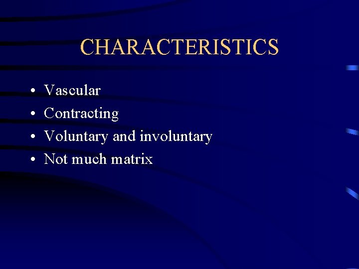 CHARACTERISTICS • • Vascular Contracting Voluntary and involuntary Not much matrix 