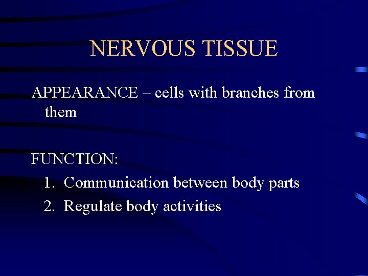 NERVOUS TISSUE APPEARANCE – cells with branches from them FUNCTION: 1. Communication between body