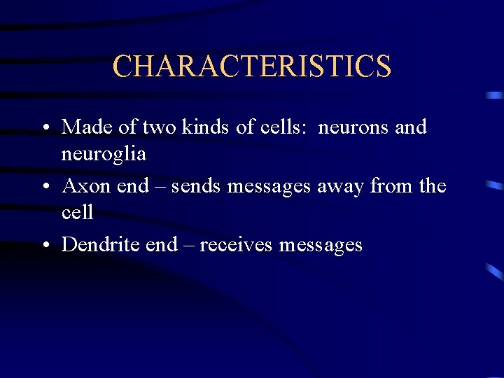 CHARACTERISTICS • Made of two kinds of cells: neurons and neuroglia • Axon end