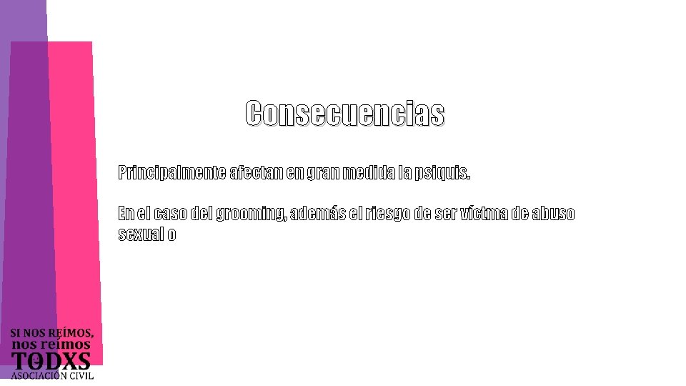 Consecuencias Principalmente afectan en gran medida la psiquis. En el caso del grooming, además