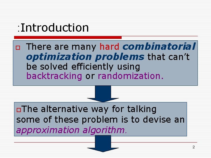 : Introduction o There are many hard combinatorial optimization problems that can’t be solved
