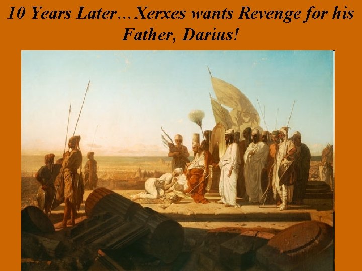 10 Years Later…Xerxes wants Revenge for his Father, Darius! 
