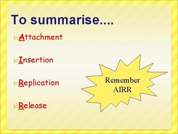To summarise. . Attachment Insertion Replication Release Remember AIRR 