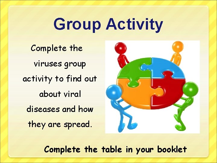 Group Activity Complete the viruses group activity to find out about viral diseases and