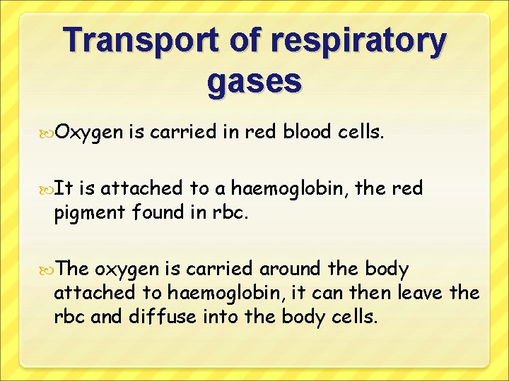 Transport of respiratory gases Oxygen is carried in red blood cells. It is attached