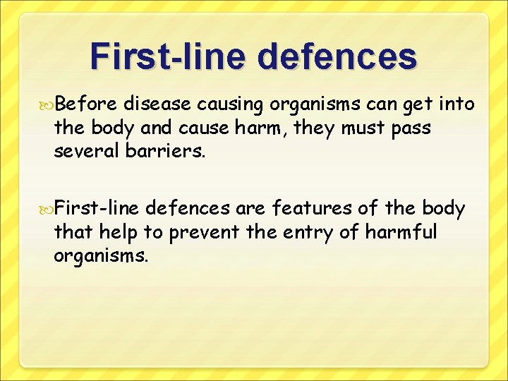 First-line defences Before disease causing organisms can get into the body and cause harm,