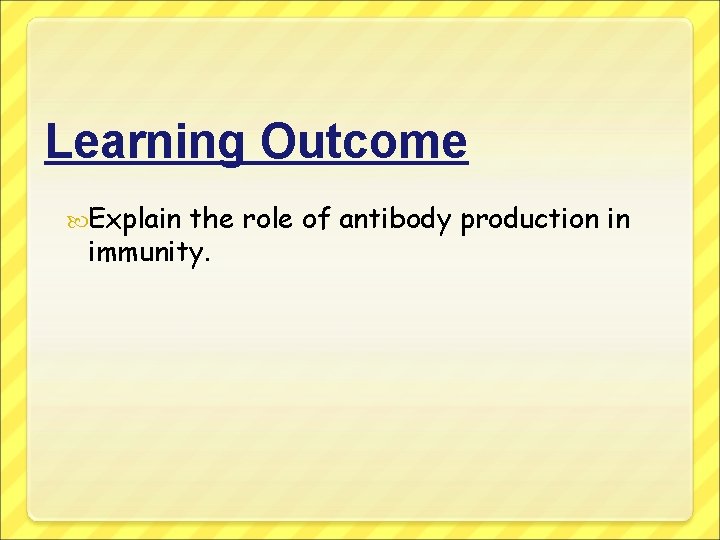 Learning Outcome Explain the role of antibody production in immunity. 