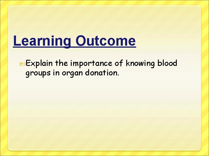 Learning Outcome Explain the importance of knowing blood groups in organ donation. 