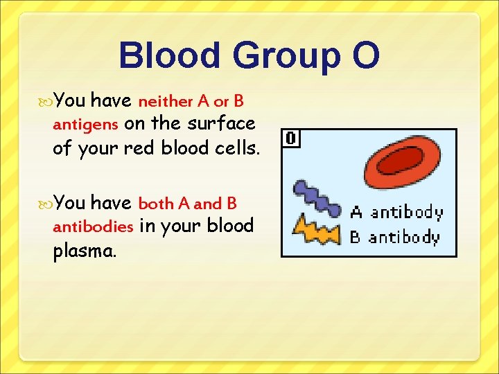 Blood Group O You have neither A or B antigens on the surface of