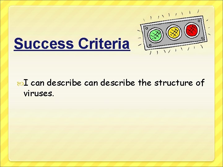 Success Criteria I can describe the structure of viruses. 