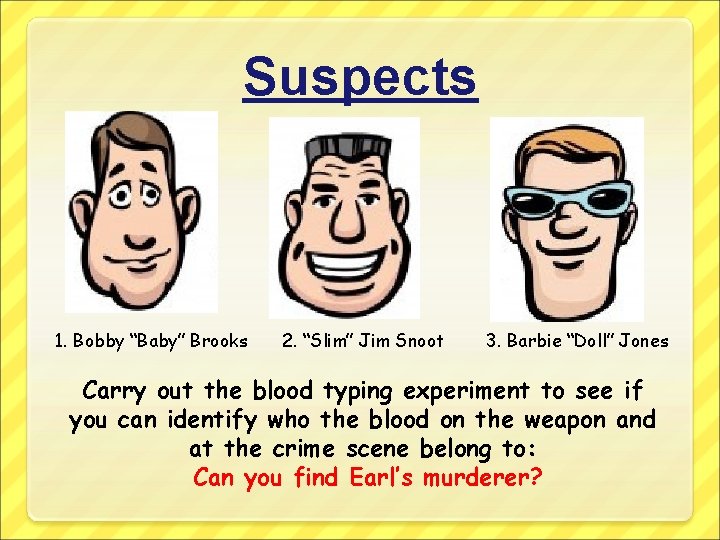 Suspects 1. Bobby “Baby” Brooks 2. “Slim” Jim Snoot 3. Barbie “Doll” Jones Carry