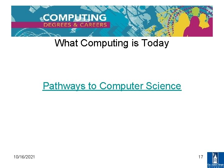 What Computing is Today Pathways to Computer Science 10/16/2021 17 