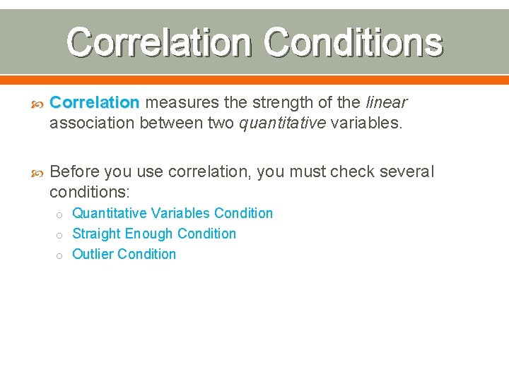 Correlation Conditions Correlation measures the strength of the linear association between two quantitative variables.