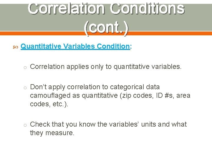 Correlation Conditions (cont. ) Quantitative Variables Condition: o Correlation applies only to quantitative variables.