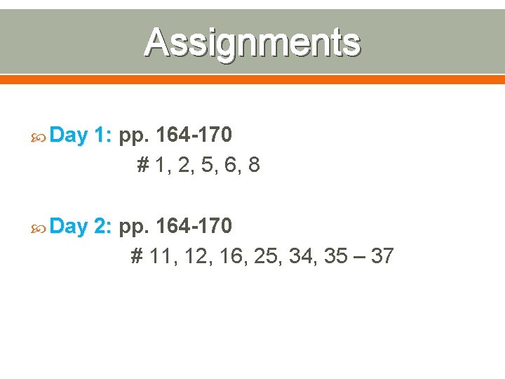 Assignments Day 1: pp. 164 -170 # 1, 2, 5, 6, 8 Day 2: