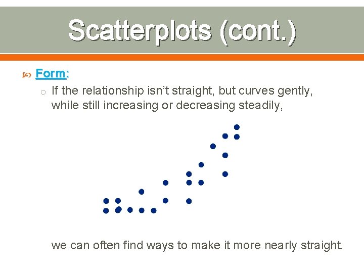 Scatterplots (cont. ) Form: o If the relationship isn’t straight, but curves gently, while