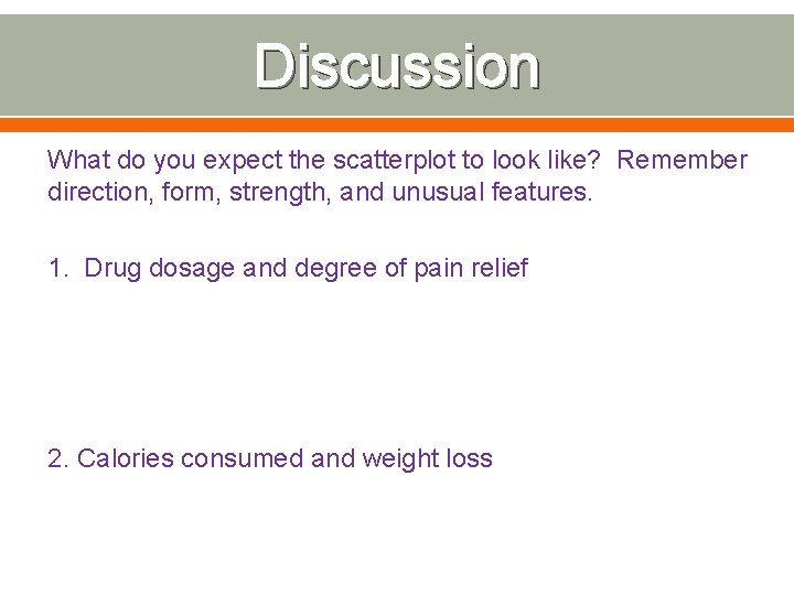 Discussion What do you expect the scatterplot to look like? Remember direction, form, strength,