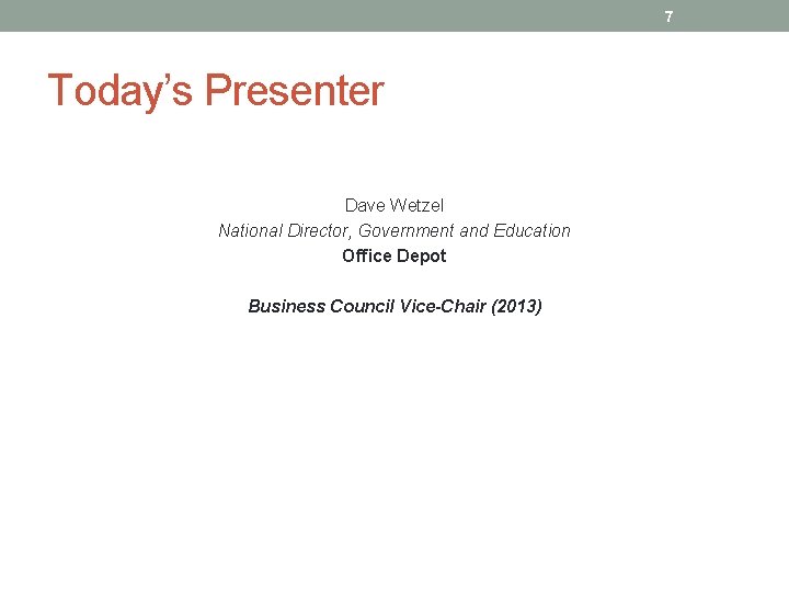 7 Today’s Presenter Dave Wetzel National Director, Government and Education Office Depot Business Council