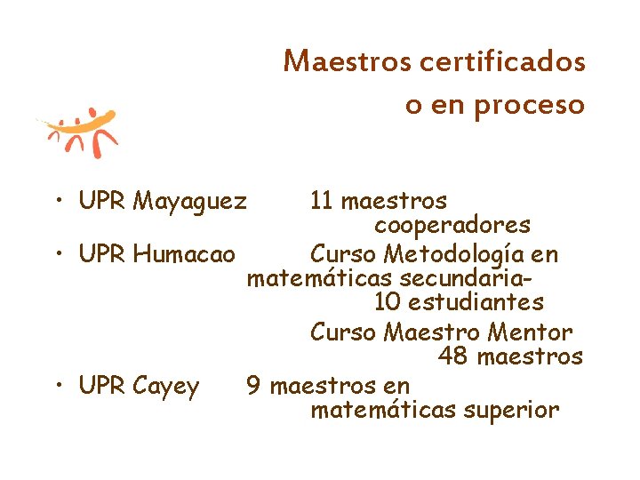 Maestros certificados o en proceso • UPR Mayaguez 11 maestros cooperadores • UPR Humacao