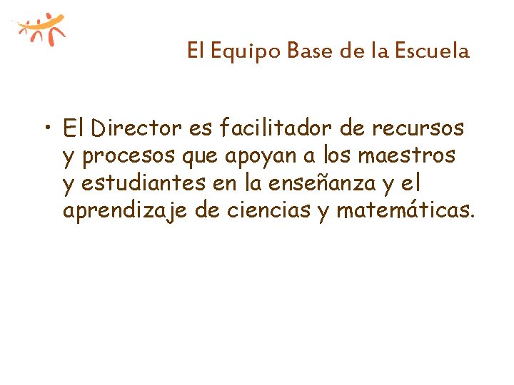 El Equipo Base de la Escuela • El Director es facilitador de recursos y