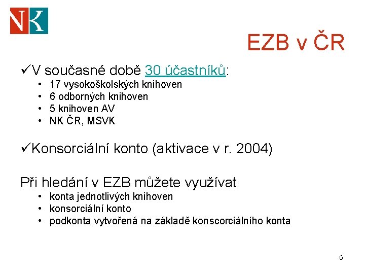 EZB v ČR üV současné době 30 účastníků: • • 17 vysokoškolských knihoven 6