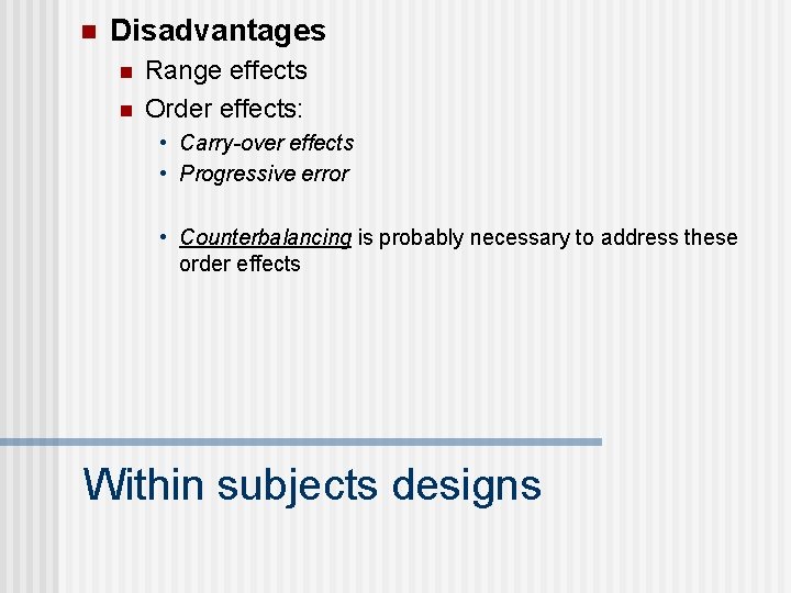 n Disadvantages n n Range effects Order effects: • Carry-over effects • Progressive error