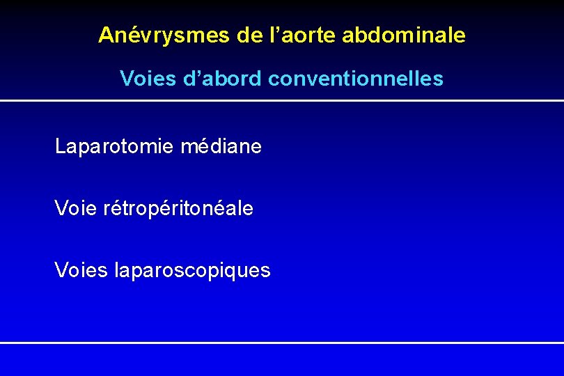 Anévrysmes de l’aorte abdominale Voies d’abord conventionnelles Laparotomie médiane Voie rétropéritonéale Voies laparoscopiques 