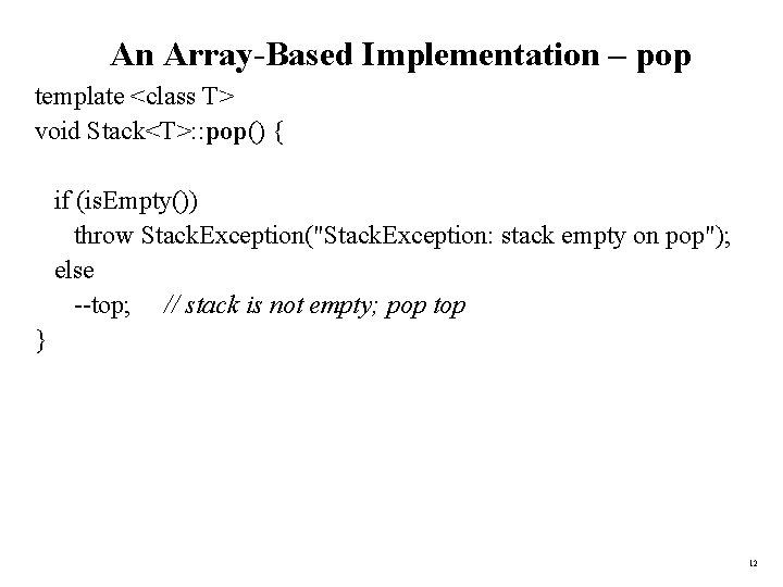 An Array-Based Implementation – pop template <class T> void Stack<T>: : pop() { if