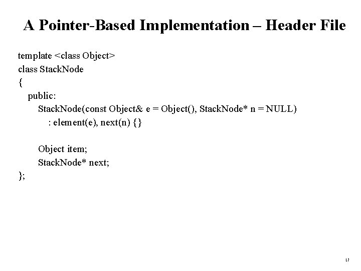 A Pointer-Based Implementation – Header File template <class Object> class Stack. Node { public: