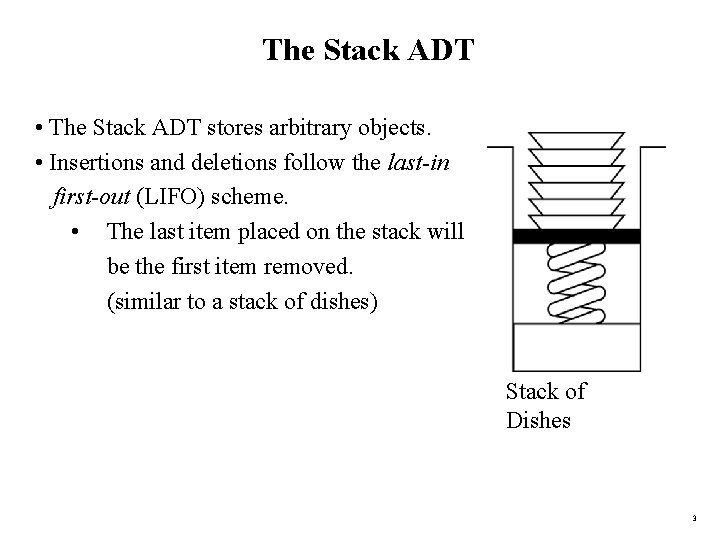 The Stack ADT • The Stack ADT stores arbitrary objects. • Insertions and deletions