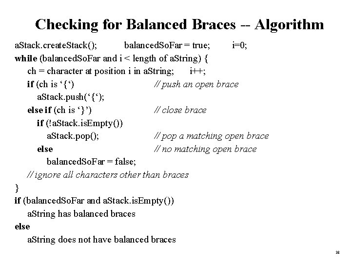 Checking for Balanced Braces -- Algorithm a. Stack. create. Stack(); balanced. So. Far =