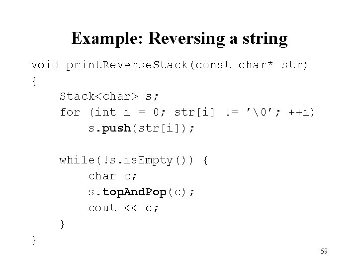 Example: Reversing a string void print. Reverse. Stack(const char* str) { Stack<char> s; for