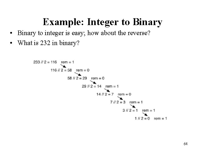 Example: Integer to Binary • Binary to integer is easy; how about the reverse?