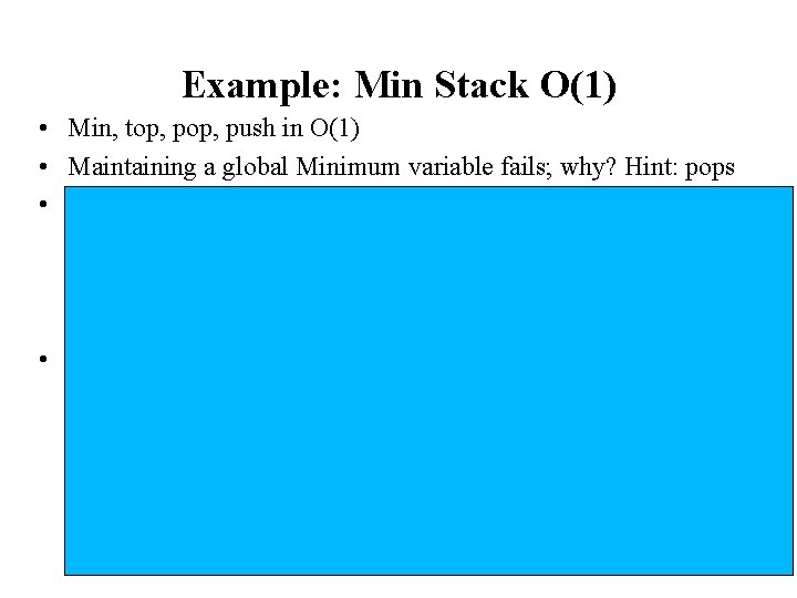 Example: Min Stack O(1) • Min, top, push in O(1) • Maintaining a global