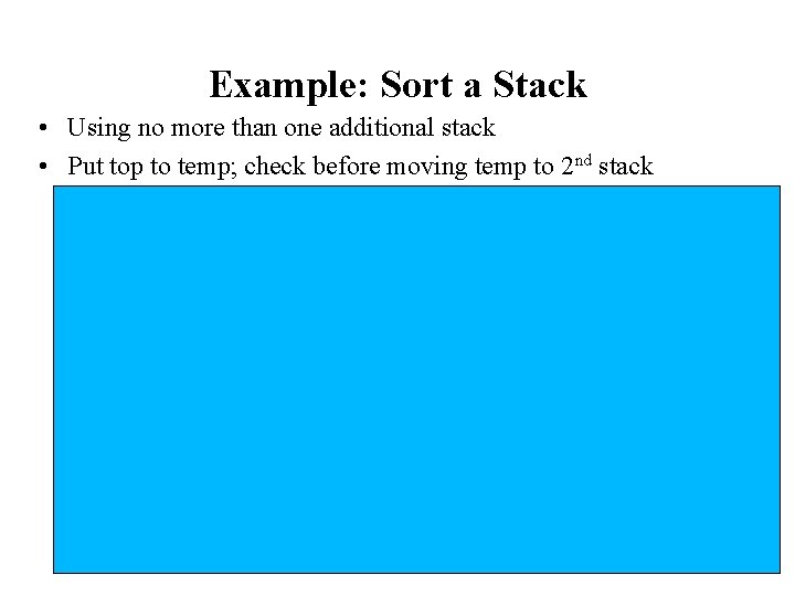 Example: Sort a Stack • Using no more than one additional stack • Put