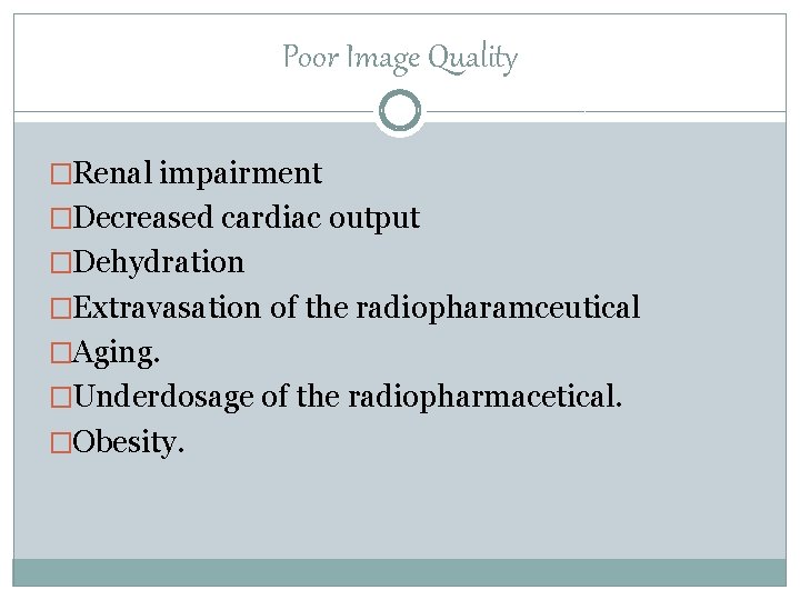 Poor Image Quality �Renal impairment �Decreased cardiac output �Dehydration �Extravasation of the radiopharamceutical �Aging.