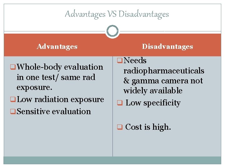 Advantages VS Disadvantages Advantages q Whole-body evaluation in one test/ same rad exposure. q