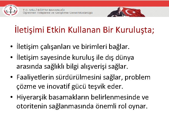 İletişimi Etkin Kullanan Bir Kuruluşta; • İletişim çalışanları ve birimleri bağlar. • İletişim sayesinde