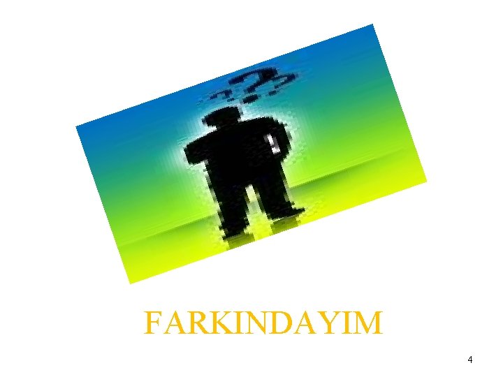 FARKINDAYIM 4 