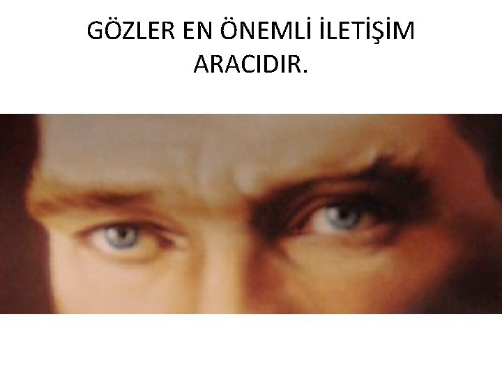 GÖZLER EN ÖNEMLİ İLETİŞİM ARACIDIR. 