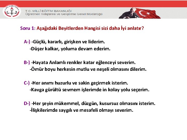 Soru 1: Aşağıdaki Beyitlerden Hangisi sizi daha İyi anlatır? A-) -Güçlü, kararlı, girişken ve