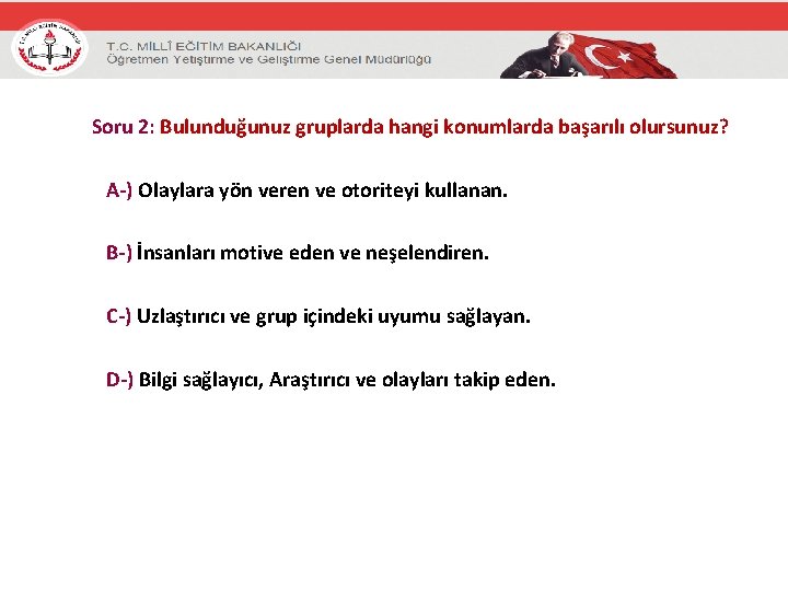 Soru 2: Bulunduğunuz gruplarda hangi konumlarda başarılı olursunuz? A-) Olaylara yön veren ve otoriteyi