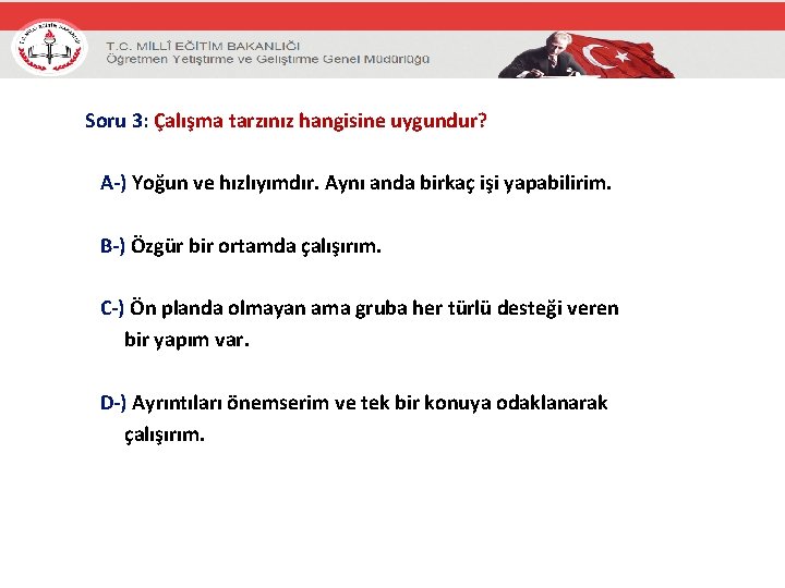 Soru 3: Çalışma tarzınız hangisine uygundur? A-) Yoğun ve hızlıyımdır. Aynı anda birkaç işi